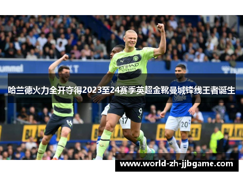 哈兰德火力全开夺得2023至24赛季英超金靴曼城锋线王者诞生