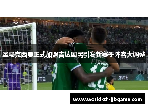 圣马克西曼正式加盟吉达国民引发新赛季阵容大调整